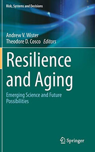 Resilience And Aging: Emerging Science And Future Possibilities (Risk, Systems And Decisions)