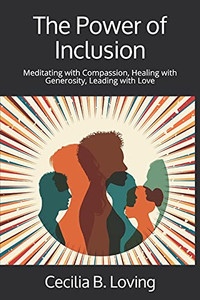 The Power Of Inclusion: Meditating With Compassion, Healing With Generosity, Leading With Love