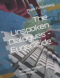 The Unspoken Dialogues - Eugenicide.: Artificially Intelligent Conversations.