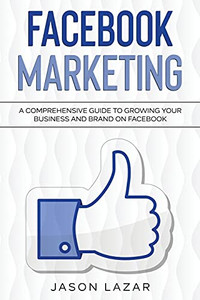 Facebook Marketing: A Comprehensive Guide To Growing Your Business On Facebook - 9781761037016