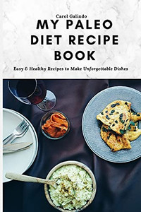 My Paleo Diet Recipe Book: Easy & Healthy Recipes To Make Unforgettable Dishes - 9781801909075