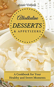 Alkaline Dessert And Appetizers: A Cookbook For Your Healthy And Sweet Moments - 9781802773224 Alkaline Dessert And Appetizers: A Cookbook For Your Healthy And Sweet Moments - 9781802773224