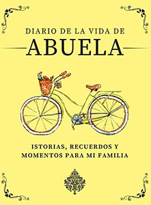 Diario De La Vida De Abuela: Historias, Recuerdos Y Momentos Para Mi Familia (Spanish Edition) Diario De La Vida De Abuela: Historias, Recuerdos Y Momentos Para Mi Familia (Spanish Edition)