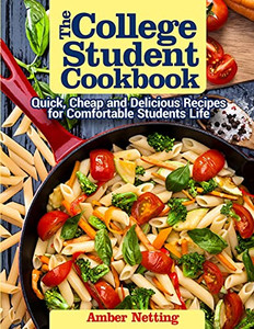The College Student Cookbook: Quick, Cheap And Delicious Recipes For Comfortable Students Life
