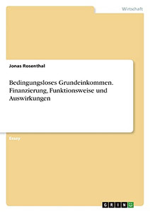 Bedingungsloses Grundeinkommen. Finanzierung, Funktionsweise Und Auswirkungen (German Edition)