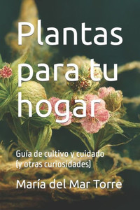 Plantas para tu hogar: GuÃ­a de cultivo y cuidado (y otras curiosidades)