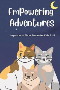 Empowering Adventures: Inspirational Short Stories for Kids 9 -12