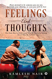 Feelings And Thoughts: The Only Way To Understand Who We Are Is By Letting Go Of Who We Are Not Feelings And Thoughts: The Only Way To Understand Who We Are Is By Letting Go Of Who We Are Not