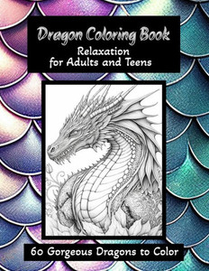 Dragon Coloring Book - Relaxation for Adults and Teens: 60 Gorgeous Dragons to Color