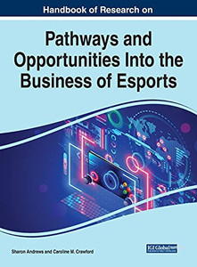 Handbook Of Research On Pathways And Opportunities Into The Business Of Esports - 9781799873006