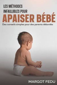 Les mÃ©thodes infaillibles pour apaiser bÃ©bÃ©: Des conseils simples pour des parents dÃ©bordÃ©s