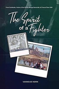 The Spirit Of A Fighter: From Cambodia, Victim Of The Khmer Rouge Genocide, To France Then Usa. The Spirit Of A Fighter: From Cambodia, Victim Of The Khmer Rouge Genocide, To France Then Usa.