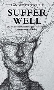 Suffer Well: Endure Necessary Suffering In Order To Avoid Unnecessary Suffering - 9781982269494 Suffer Well: Endure Necessary Suffering In Order To Avoid Unnecessary Suffering - 9781982269494
