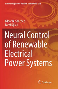 Neural Control Of Renewable Electrical Power Systems (Studies In Systems, Decision And Control) Neural Control Of Renewable Electrical Power Systems (Studies In Systems, Decision And Control)
