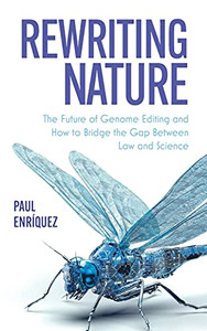 Rewriting Nature: The Future Of Genome Editing And How To Bridge The Gap Between Law And Science Rewriting Nature: The Future Of Genome Editing And How To Bridge The Gap Between Law And Science