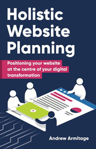 Holistic Website Planning: Positioning Your Website At The Centre Of Your Digital Transformation