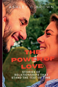The Power of Love: : Stories of Relationships That Stand the Test of Time