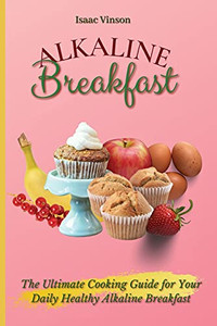 Alkaline Breakfast: The Ultimate Guide For Your Daily Healthy Alkaline Breakfast - 9781802773088 Alkaline Breakfast: The Ultimate Guide For Your Daily Healthy Alkaline Breakfast - 9781802773088