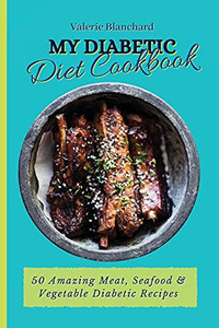 My Diabetic Diet Cookbook: 50 Amazing Meat, Seafood & Vegetable Diabetic Recipes - 9781802777710 My Diabetic Diet Cookbook: 50 Amazing Meat, Seafood & Vegetable Diabetic Recipes - 9781802777710