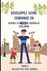 DÃ©veloppez votre confiance en vous: devenez la meilleure version de vous-mÃªme