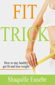 FIT Trick: How To Stay Healthy, Fit And Lose Weight