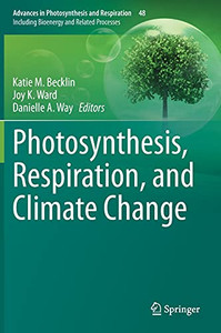 Photosynthesis, Respiration, And Climate Change (Advances In Photosynthesis And Respiration, 48) Photosynthesis, Respiration, And Climate Change (Advances In Photosynthesis And Respiration, 48)