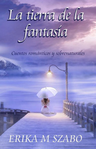 La tierra de la fantasía: Cuentos románticos y sobrenaturales