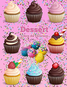 Dessert Libro Da Colorare: Cupcakes Libro Da Colorare Gelato Libro Da Colorare (Italian Edition) Dessert Libro Da Colorare: Cupcakes Libro Da Colorare Gelato Libro Da Colorare (Italian Edition)