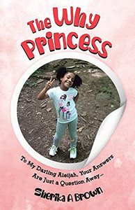 The Why Princess: To My Darling Aleijah, Your Answers Are Just A Question Away... - 9780228835288 The Why Princess: To My Darling Aleijah, Your Answers Are Just A Question Away... - 9780228835288
