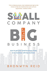 Small Company Big Business: How To Get Your Small Business Ready To Do Business With Big Business