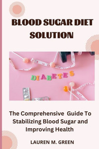 Blood sugar diet solution: The Comprehensive Guide to Stabilizing Blood Sugar and Improving Health