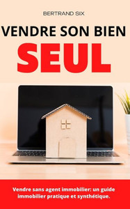 Vendre son bien seul !: Vendre sans agent immobilier: un guide immobilier pratique et synthÃ©tique.