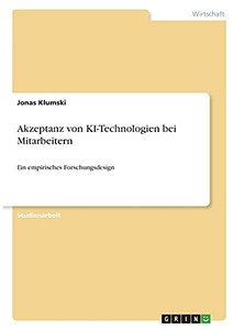 Akzeptanz Von Ki-Technologien Bei Mitarbeitern: Ein Empirisches Forschungsdesign (German Edition) Akzeptanz Von Ki-Technologien Bei Mitarbeitern: Ein Empirisches Forschungsdesign (German Edition)