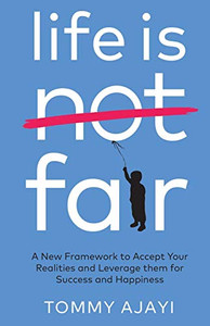Life Is Fair: A New Framework To Accept Your Realities And Leverage Them For Success And Happiness Life Is Fair: A New Framework To Accept Your Realities And Leverage Them For Success And Happiness