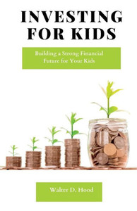 Investing for Kids: Building a Strong Financial Future for Your Kids