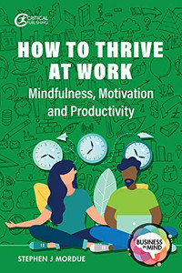 How To Thrive At Work: Mindfulness, Motivation And Productivity (Business In Mind) - 9781913453695