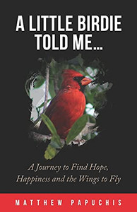 A Little Birdie Told Me...: A Journey To Find Hope, Happiness And The Wings To Fly - 9781952779701 A Little Birdie Told Me...: A Journey To Find Hope, Happiness And The Wings To Fly - 9781952779701