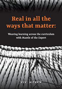 Real In All The Ways That Matter: Weaving Learning Across The Curriculum With Mantle Of The Expert