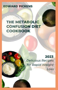 The Metabolic Confusion Diet Cookbook: Delicious and Nutrient-Dense Recipes for Boosting Metabolism