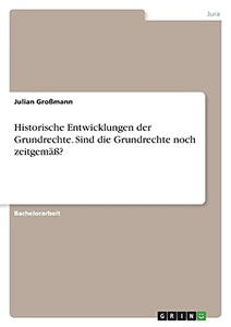 Historische Entwicklungen Der Grundrechte. Sind Die Grundrechte Noch Zeitgemã¤Ãÿ? (German Edition)
