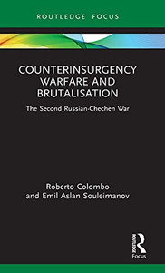 Counterinsurgency Warfare And Brutalisation: The Second Russian-Chechen War (Cass Military Studies) Counterinsurgency Warfare And Brutalisation: The Second Russian-Chechen War (Cass Military Studies)