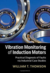 Vibration Monitoring Of Induction Motors: Practical Diagnosis Of Faults Via Industrial Case Studies