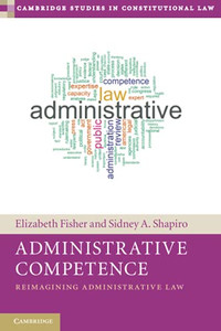 Administrative Competence: Reimagining Administrative Law (Cambridge Studies In Constitutional Law)
