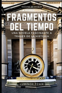 Fragmentos del tiempo: Una novela fascinante a travÃ©s de la historia