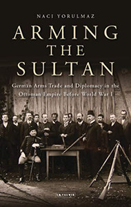 Arming The Sultan: German Arms Trade And Personal Diplomacy In The Ottoman Empire Before World War I