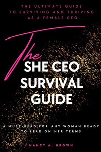 The She CEO Survival Guide: The Ultimate Guide to Surviving and Thriving as a Female CEO