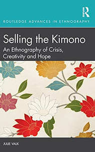 Selling The Kimono: An Ethnography Of Crisis, Creativity And Hope (Routledge Advances In Ethnography) Selling The Kimono: An Ethnography Of Crisis, Creativity And Hope (Routledge Advances In Ethnography)