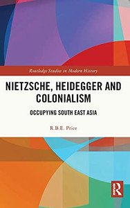 Nietzsche, Heidegger And Colonialism: Occupying South East Asia (Routledge Studies In Modern History) Nietzsche, Heidegger And Colonialism: Occupying South East Asia (Routledge Studies In Modern History)
