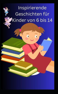 Inspirierende Geschichten fÃ¼r Kinder von 6 bis 14