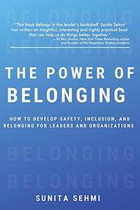 The Power Of Belonging: How To Develop Safety, Inclusion, And Belonging For Leaders And Organizations The Power Of Belonging: How To Develop Safety, Inclusion, And Belonging For Leaders And Organizations